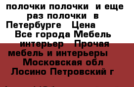 полочки полочки  и еще раз полочки  в  Петербурге › Цена ­ 500 - Все города Мебель, интерьер » Прочая мебель и интерьеры   . Московская обл.,Лосино-Петровский г.